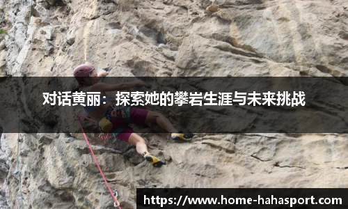 对话黄丽：探索她的攀岩生涯与未来挑战