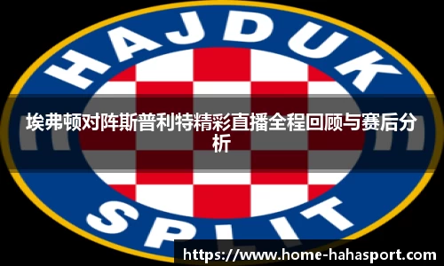 埃弗顿对阵斯普利特精彩直播全程回顾与赛后分析
